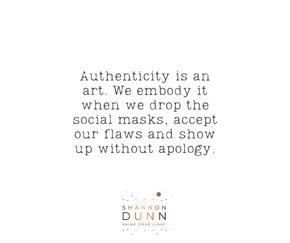 Authenticity is an art. It comes when we care less about what others (supposedly) think of us, when we stop self-judgment and release the need to “please" in the hope of being rewarded for our “niceness”.

Authenticity is an art, embodied when we realise we are perfectly imperfect.

Authenticity is realness on all levels — an outward expression of the inner you: The person you know so well but have hidden from world around, for fear of being judged or hurt.

Authenticity cannot be taught. It comes from the innate understanding we are complete and therefore require no walls, no masks and no excuses.

When we women each learn to truly embody our authenticity, this is when we create great change because we act from the well of all creation, undiluted by societal programming and expectations.

The evolution to authenticity begins with you.
.
.
.
#authenticity #authenticknowing #authentic #beingauthentic #realwomen #noapology #showingup #useyourvoice #speakup #soulwork #writer #journalist #shannondunn #shineyourlight